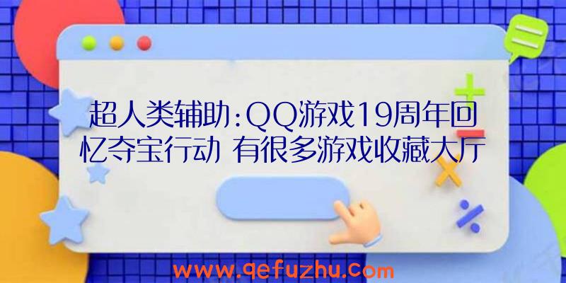 超人类辅助:QQ游戏19周年回忆夺宝行动